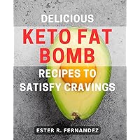 Delicious Keto Fat Bomb Recipes to Satisfy Cravings: Easy-to-make and mouthwatering keto fat bomb recipes that will curb your cravings and boost your health.