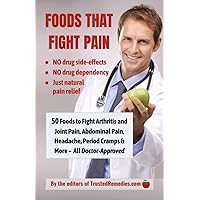 Foods That Fight Pain: 50 Foods To Fight Arthritis and Joint Pain, Abdominal Pain, Headache, Period Cramps & More – All Doctor-Approved