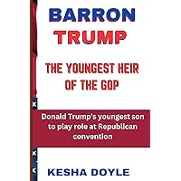 BARRON TRUMP:THE YOUNGEST HEIR OF THE GOP: Donald Trump's youngest son to play role at Republican convention BARRON TRUMP:THE YOUNGEST HEIR OF THE GOP: Donald Trump's youngest son to play role at Republican convention Kindle Paperback