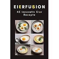Eierfusiona: 45 innovativ Eier Rezepte (German Edition) Eierfusiona: 45 innovativ Eier Rezepte (German Edition) Kindle Paperback