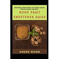 Growing Monk Fruit To Avoid Sugar Intake Using The New Monk Fruit Sweetener Guide Growing Monk Fruit To Avoid Sugar Intake Using The New Monk Fruit Sweetener Guide Kindle Paperback