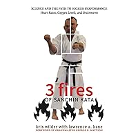 3 Fires of Sanchin Kata: Science and the Path to Higher Performance: Heart Rates, Oxygen Levels, and Brainwaves 3 Fires of Sanchin Kata: Science and the Path to Higher Performance: Heart Rates, Oxygen Levels, and Brainwaves Paperback Kindle