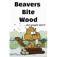 Beavers Bite Wood: ...but people dont! Beavers Bite Wood: ...but people dont! Paperback