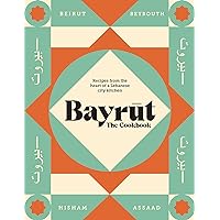 Bayrut: The Cookbook: Recipes from the heart of a Lebanese city kitchen Bayrut: The Cookbook: Recipes from the heart of a Lebanese city kitchen Hardcover