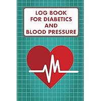 Log Book For Diabetics And Blood Pressure: Daily Blood Sugar Tracker, Blood Pressure Journal, Diabetes Tracker Watch