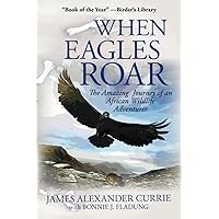When Eagles Roar: The Amazing Journey of an African Wildlife Adventurer