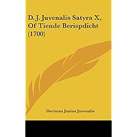 D. J. Juvenalis Satyra X, Of Tiende Berispdicht (1700) (Chinese Edition) D. J. Juvenalis Satyra X, Of Tiende Berispdicht (1700) (Chinese Edition) Hardcover Paperback