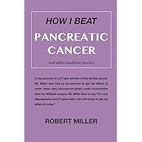 How I Beat Pancreatic Cancer: And Other Bedtime Stories How I Beat Pancreatic Cancer: And Other Bedtime Stories Paperback