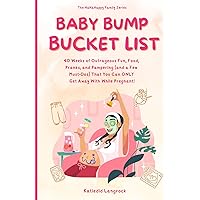 Baby Bump Bucket List: 40 Weeks of Outrageous Fun, Food, Pranks, and Pampering (and a Few Must-Dos) That You Can ONLY Get Away With While Pregnant Baby Bump Bucket List: 40 Weeks of Outrageous Fun, Food, Pranks, and Pampering (and a Few Must-Dos) That You Can ONLY Get Away With While Pregnant Paperback Kindle