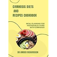 Cirrhosis Diets and Recipes Cookbook: Meal planning For Individuals Living with cirrhosis