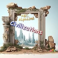 ABC Alphabet: Civilizations: Uncover History, Famous Leaders, Notable Achievements, and Archaeological Sites with this Engaging Educational Ancient ... 10 and up (ABC Alphabet Illustrations Series)