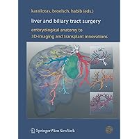 Liver and Biliary Tract Surgery: Embryological Anatomy to 3D-Imaging and Transplant Innovations Liver and Biliary Tract Surgery: Embryological Anatomy to 3D-Imaging and Transplant Innovations Hardcover Paperback