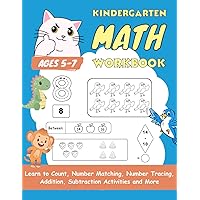 Kindergarten Math Workbook: A Kindergarten and 1st Grade Math Activity Book for Kids Age 5-7 With Learn to Count, Number Matching, Number Tracing, Addition, Subtraction Activities and More