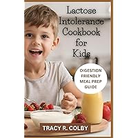 LACTOSE INTOLERANCE COOKBOOK FOR KIDS: Complete Guide To Digestion-Friendly Meal Prep With Quick & Fuss Free Protein Rich & Lactose-Free Recipes LACTOSE INTOLERANCE COOKBOOK FOR KIDS: Complete Guide To Digestion-Friendly Meal Prep With Quick & Fuss Free Protein Rich & Lactose-Free Recipes Paperback Kindle
