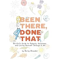Been There, Done That: The Girl's Guide to Puberty, Hormones and Loving Yourself Through It All Been There, Done That: The Girl's Guide to Puberty, Hormones and Loving Yourself Through It All Paperback