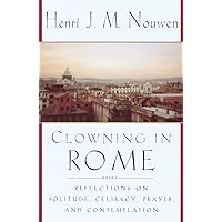 Clowning in Rome: Reflections on Solitude, Celibacy, Prayer, and Contemplation Clowning in Rome: Reflections on Solitude, Celibacy, Prayer, and Contemplation Paperback Kindle