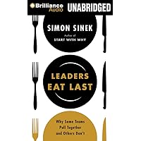 Leaders Eat Last: Why Some Teams Pull Together and Others Don't