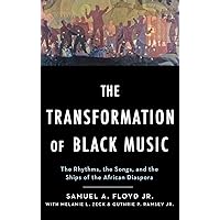 The Transformation of Black Music: The rhythms, the songs, and the ships of the African Diaspora The Transformation of Black Music: The rhythms, the songs, and the ships of the African Diaspora Hardcover Kindle