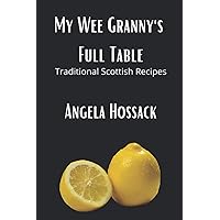 My Wee Granny's Full Table: Traditional Scottish Recipes (My Wee Granny's Scottish Recipes)