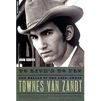 To Live's to Fly: The Ballad of the Late, Great Townes Van Zandt To Live's to Fly: The Ballad of the Late, Great Townes Van Zandt Paperback Kindle Hardcover