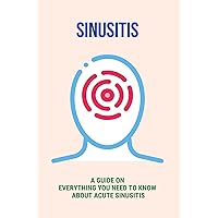 Sinusitis: A Guide On Everything You Need To Know About Acute Sinusitis