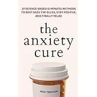 The Anxiety Cure: 37 Science-Based (5-Minute) Methods to Beat Back the Blues, Stay Positive, and Finally Relax (The Path to Calm) The Anxiety Cure: 37 Science-Based (5-Minute) Methods to Beat Back the Blues, Stay Positive, and Finally Relax (The Path to Calm) Audible Audiobook Kindle Paperback Hardcover