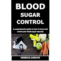 BLOOD SUGAR CONTROL: A comprehensive guide on how to lower and control your blood sugar naturally BLOOD SUGAR CONTROL: A comprehensive guide on how to lower and control your blood sugar naturally Kindle Paperback