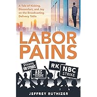 Labor Pains: A Tale of Kicking, Discomfort, and Joy on the Broadcasting Delivery Table Labor Pains: A Tale of Kicking, Discomfort, and Joy on the Broadcasting Delivery Table Paperback Kindle Hardcover