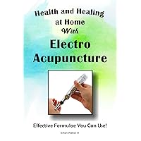 Health and Healing at Home with Electro Acupuncture: Effective Formulae You Can Use Health and Healing at Home with Electro Acupuncture: Effective Formulae You Can Use Paperback