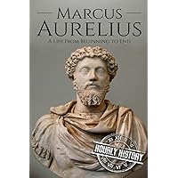 Marcus Aurelius: A Life From Beginning to End (Roman Emperors)