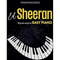 Ed Sheeran Piano Music Book: 28 Great Songs for Easy Piano