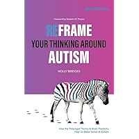 Reframe Your Thinking Around Autism: How the Polyvagal Theory and Brain Plasticity Help Us Make Sense of Autism Reframe Your Thinking Around Autism: How the Polyvagal Theory and Brain Plasticity Help Us Make Sense of Autism Paperback Kindle