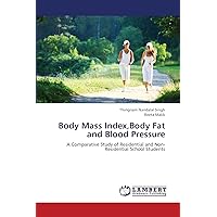 Body Mass Index,Body Fat and Blood Pressure: A Comparative Study of Residential and Non-Residential School Students Body Mass Index,Body Fat and Blood Pressure: A Comparative Study of Residential and Non-Residential School Students Paperback