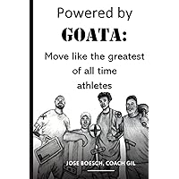 POWERED BY GOATA: MOVE LIKE THE GREATEST OF ALL TIME ATHLETES: Bulletproof your joints and spine by using the same injury resistant movement secrets of the multi decade super athletes. POWERED BY GOATA: MOVE LIKE THE GREATEST OF ALL TIME ATHLETES: Bulletproof your joints and spine by using the same injury resistant movement secrets of the multi decade super athletes. Paperback Kindle