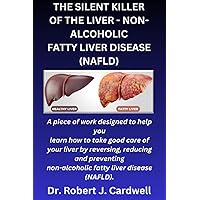 THE SILENT KILLER OF THE LIVER - NON-ALCOHOLIC FATTY LIVER DISEASE: a piece of work designed to help you learn how to take good care of your liver by reversing, reducing and preventing (NAFLD) THE SILENT KILLER OF THE LIVER - NON-ALCOHOLIC FATTY LIVER DISEASE: a piece of work designed to help you learn how to take good care of your liver by reversing, reducing and preventing (NAFLD) Paperback Kindle