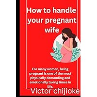 How to handle your pregnant wife: Diary of a pregnant women (Marriage Tapestry) How to handle your pregnant wife: Diary of a pregnant women (Marriage Tapestry) Paperback Kindle