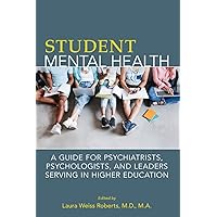 Student Mental Health: A Guide for Psychiatrists, Psychologists, and Leaders Serving in Higher Education Student Mental Health: A Guide for Psychiatrists, Psychologists, and Leaders Serving in Higher Education Paperback