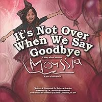 It's Not Over When We Say Goodbye: A story and guide to help support children through loss, grief and keeping love alive. It's Not Over When We Say Goodbye: A story and guide to help support children through loss, grief and keeping love alive. Paperback