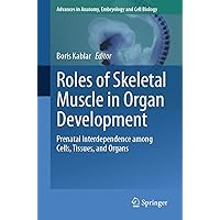 Roles of Skeletal Muscle in Organ Development: Prenatal Interdependence among Cells, Tissues, and Organs (Advances in Anatomy, Embryology and Cell Biology Book 236) Roles of Skeletal Muscle in Organ Development: Prenatal Interdependence among Cells, Tissues, and Organs (Advances in Anatomy, Embryology and Cell Biology Book 236) Kindle Paperback