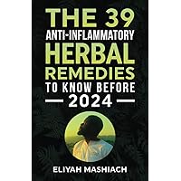 THE 39 ANTI-INFLAMMATORY HERBAL REMEDIES TO KNOW BEFORE 2024 THE 39 ANTI-INFLAMMATORY HERBAL REMEDIES TO KNOW BEFORE 2024 Paperback