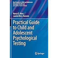 Practical Guide to Child and Adolescent Psychological Testing (Best Practices in Child and Adolescent Behavioral Health Care) Practical Guide to Child and Adolescent Psychological Testing (Best Practices in Child and Adolescent Behavioral Health Care) Paperback Kindle Hardcover