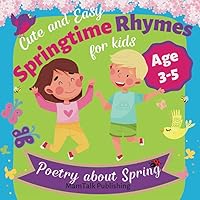 Springtime Rhymes: Cute and Easy Poetry about Spring for Kids Ages 3-5 Years Old Springtime Rhymes: Cute and Easy Poetry about Spring for Kids Ages 3-5 Years Old Paperback Kindle