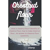 Chestnut flour: …what is chestnut flour? Benefits of chestnut flour, how to make chestnut flour… An answer to chestnut flour questions. Chestnut flour: …what is chestnut flour? Benefits of chestnut flour, how to make chestnut flour… An answer to chestnut flour questions. Paperback Kindle