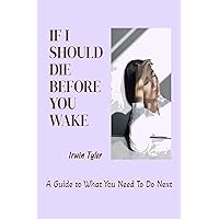 If I Should Die Before You Wake: A Guide to What You Need To Do Next