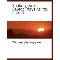 Shakespeare: Select Plays As You Like It Shakespeare: Select Plays As You Like It Hardcover Paperback
