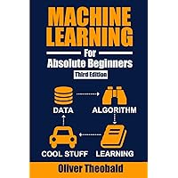 Machine Learning for Absolute Beginners: A Plain English Introduction (Third Edition) (Machine Learning with Python for Beginners Book Series)