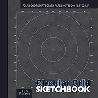 Circular Grid SKETCHBOOK: Polar Coordinate Graph Paper Notebook | 160 Pages | 8.5