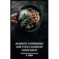 Diabetic Cookbooks for Type 2 Diabetes Vegetarian: Plant-Based Meals for Managing Type 2 Diabetes the Delicious Way Diabetic Cookbooks for Type 2 Diabetes Vegetarian: Plant-Based Meals for Managing Type 2 Diabetes the Delicious Way Paperback Kindle