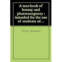 A text-book of botany and pharmacognosy : intended for the use of students of pharmacy, as a reference book for pharmacists, and a handbook for food and drug analysts ([c1910]) A text-book of botany and pharmacognosy : intended for the use of students of pharmacy, as a reference book for pharmacists, and a handbook for food and drug analysts ([c1910]) Kindle Hardcover Paperback