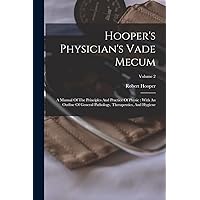 Hooper's Physician's Vade Mecum: A Manual Of The Principles And Practice Of Physic: With An Outline Of General Pathology, Therapeutics, And Hygiene; Volume 2 Hooper's Physician's Vade Mecum: A Manual Of The Principles And Practice Of Physic: With An Outline Of General Pathology, Therapeutics, And Hygiene; Volume 2 Paperback Hardcover